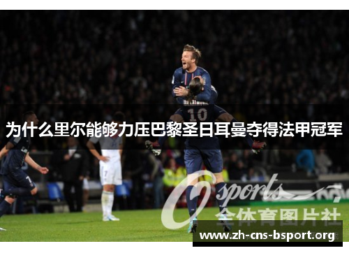 为什么里尔能够力压巴黎圣日耳曼夺得法甲冠军