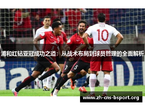 浦和红钻亚冠成功之道：从战术布局到球员管理的全面解析